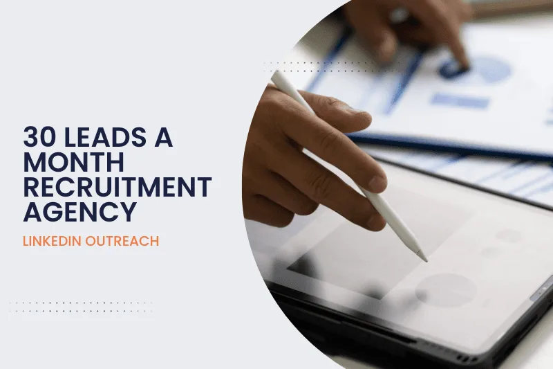 How We Got 30 Leads Every Month For A Recruiting Agency With Linkedin Outreach!